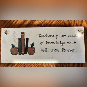 “Teachers plant seeds of knowledge that will grow forever.” Teacher Wall Hanging